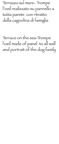 Terrazzo sul mare- Trompe l’oeil realizzato su pannello a tutta parete con ritratto della cagnolina di famiglia Terrace on the sea-Trompe l'oeil made of panel to all wall and portrait of the dog family